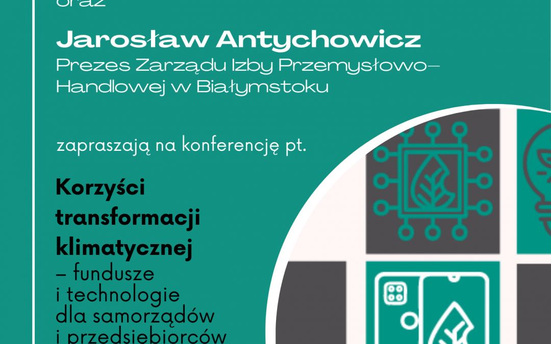 Zaproszenie na konferencję pt. Korzyści transformacji klimatycznej – fundusze i technologie dla samorządów – Białystok, 17 czerwca 2025 r.